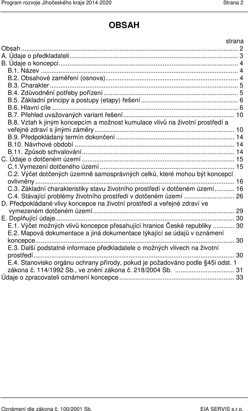 Vztah k jiným koncepcím a možnost kumulace vlivů na životní prostředí a veřejné zdraví s jinými záměry... 10 B.9. Předpokládaný termín dokončení... 14 B.10. Návrhové období... 14 B.11.