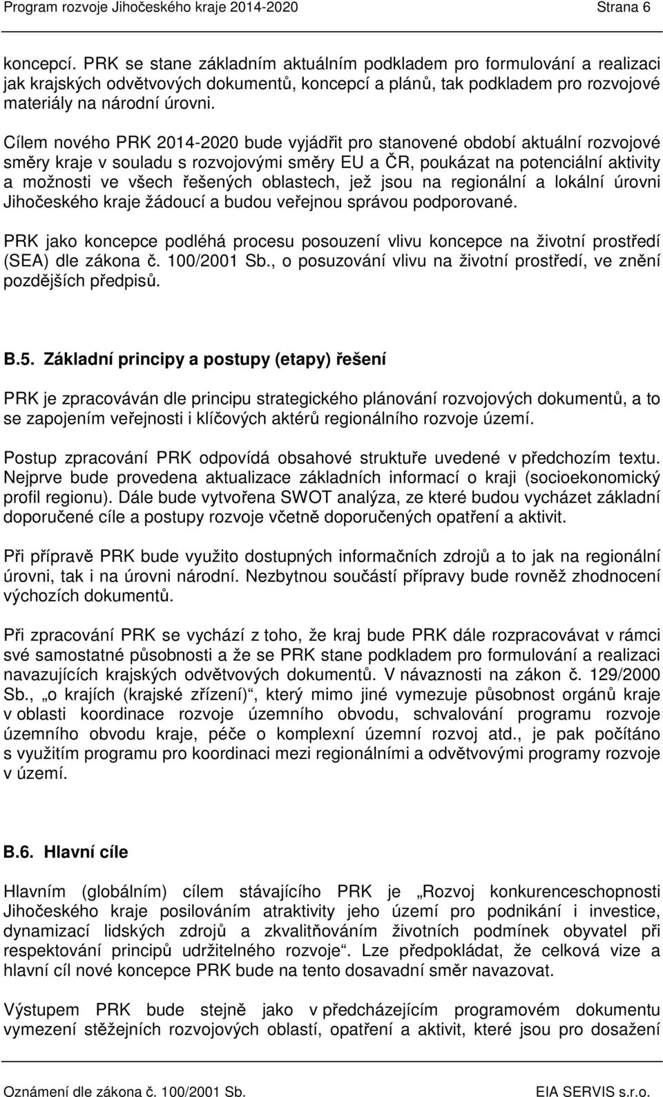 Cílem nového PRK 2014-2020 bude vyjádřit pro stanovené období aktuální rozvojové směry kraje v souladu s rozvojovými směry EU a ČR, poukázat na potenciální aktivity a možnosti ve všech řešených