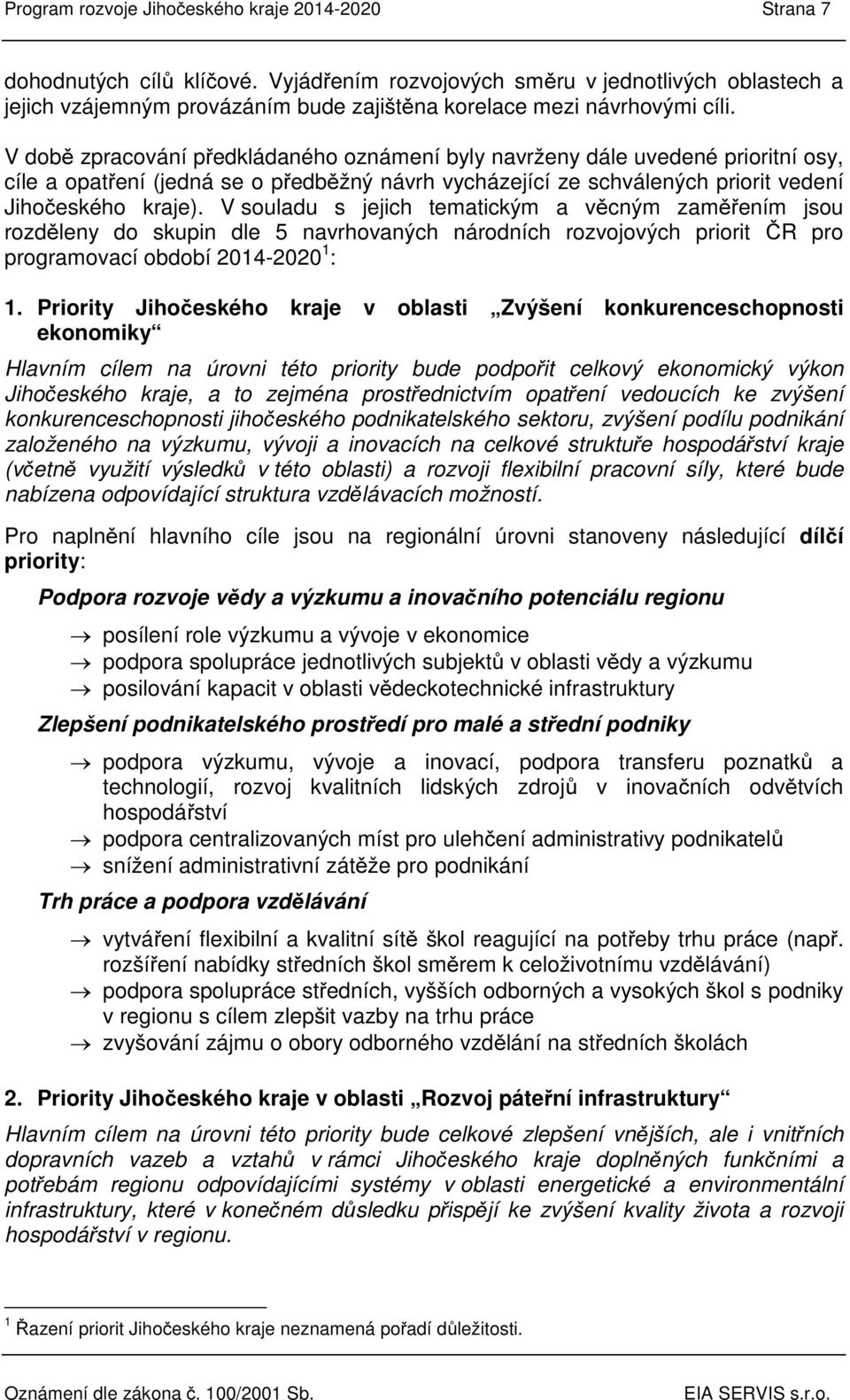 V době zpracování předkládaného oznámení byly navrženy dále uvedené prioritní osy, cíle a opatření (jedná se o předběžný návrh vycházející ze schválených priorit vedení Jihočeského kraje).