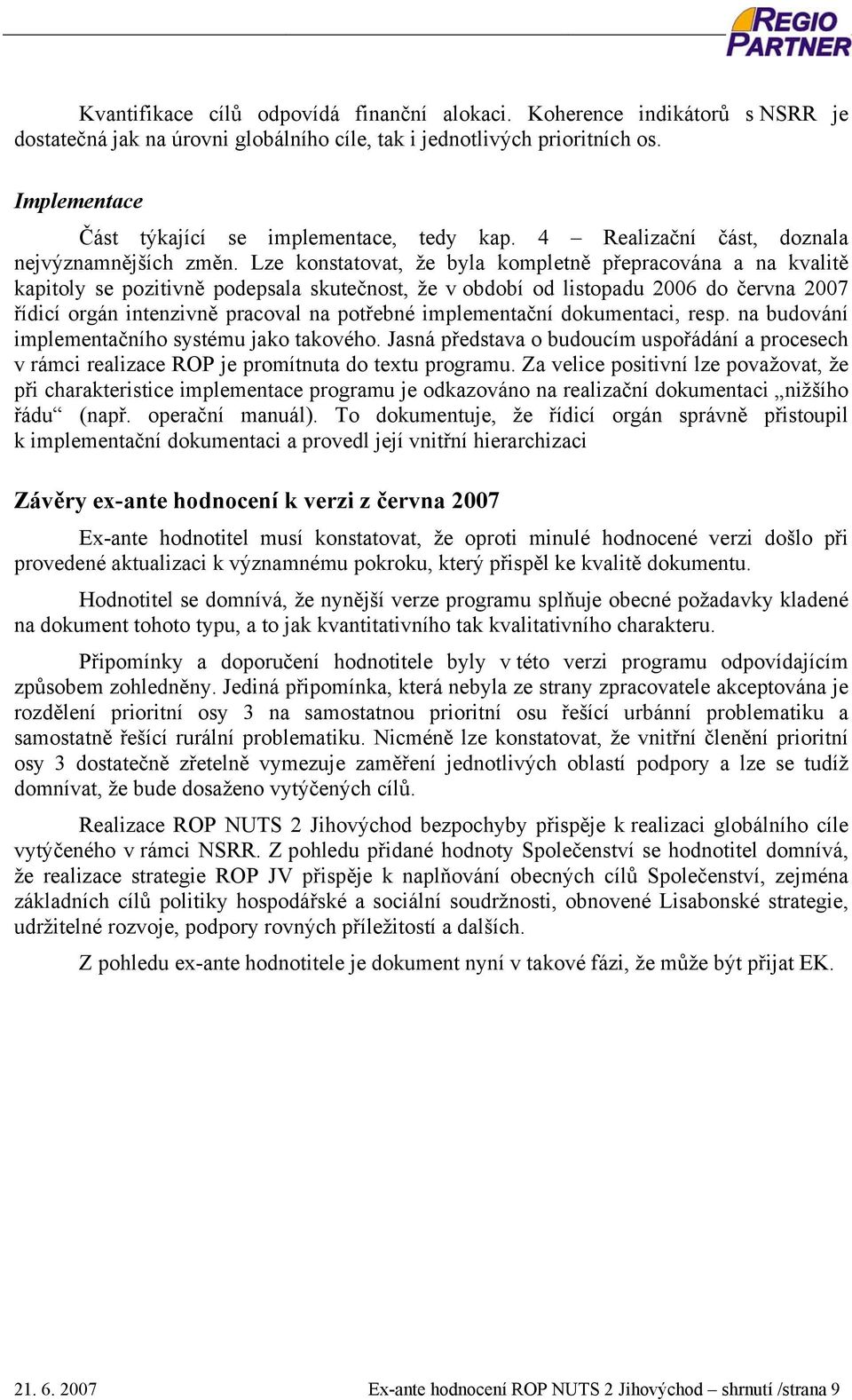 Lze konstatovat, že byla kompletně přepracována a na kvalitě kapitoly se pozitivně podepsala skutečnost, že v období od listopadu 2006 do června 2007 řídicí orgán intenzivně pracoval na potřebné