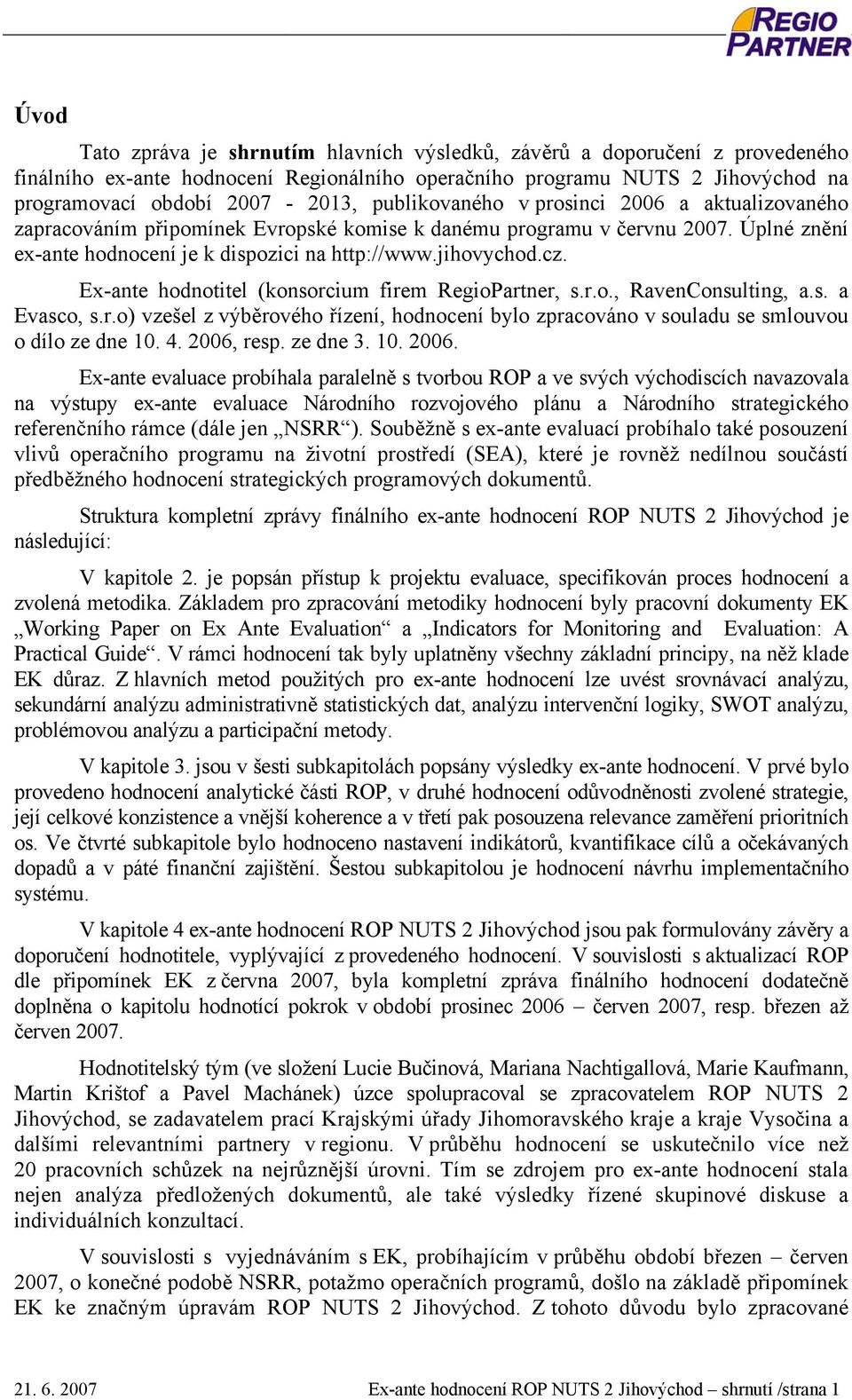 Ex-ante hodnotitel (konsorcium firem RegioPartner, s.r.o., RavenConsulting, a.s. a Evasco, s.r.o) vzešel z výběrového řízení, hodnocení bylo zpracováno v souladu se smlouvou o dílo ze dne 10. 4.