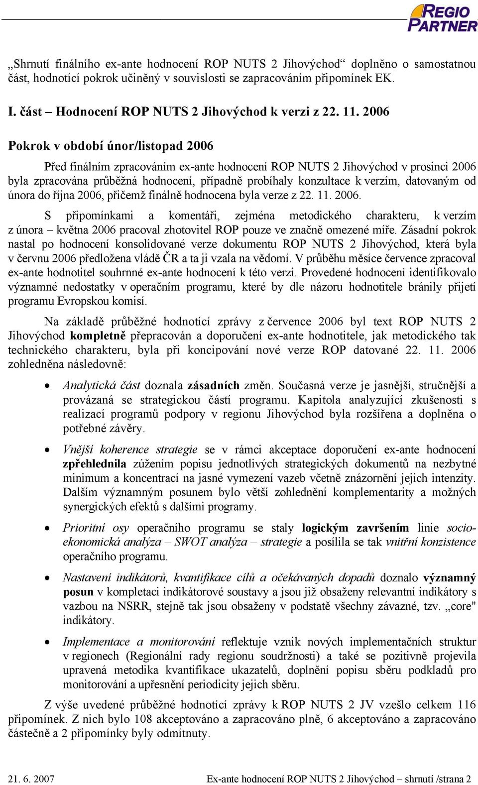 2006 Pokrok v období únor/listopad 2006 Před finálním zpracováním ex-ante hodnocení ROP NUTS 2 Jihovýchod v prosinci 2006 byla zpracována průběžná hodnocení, případně probíhaly konzultace k verzím,