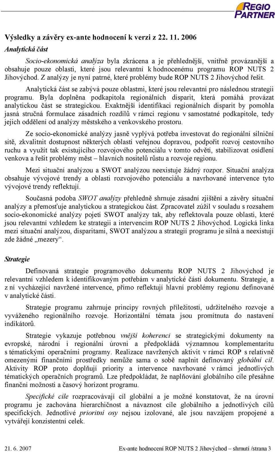 Z analýzy je nyní patrné, které problémy bude ROP NUTS 2 Jihovýchod řešit. Analytická část se zabývá pouze oblastmi, které jsou relevantní pro následnou strategii programu.