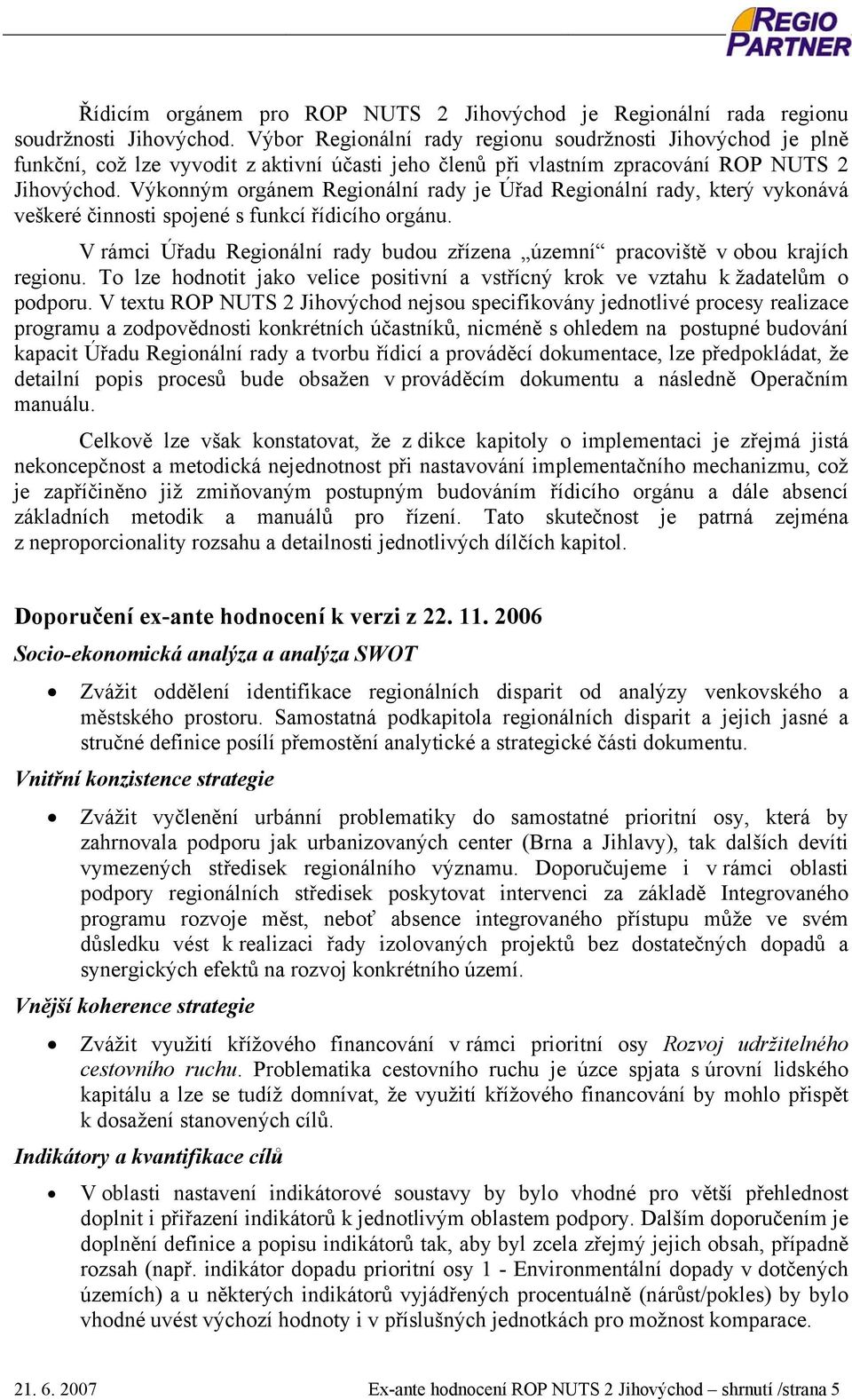 Výkonným orgánem Regionální rady je Úřad Regionální rady, který vykonává veškeré činnosti spojené s funkcí řídicího orgánu.