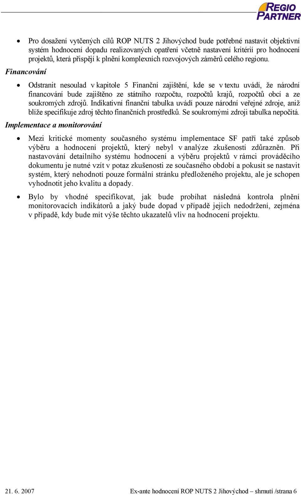 Financování Odstranit nesoulad v kapitole 5 Finanční zajištění, kde se v textu uvádí, že národní financování bude zajištěno ze státního rozpočtu, rozpočtů krajů, rozpočtů obcí a ze soukromých zdrojů.