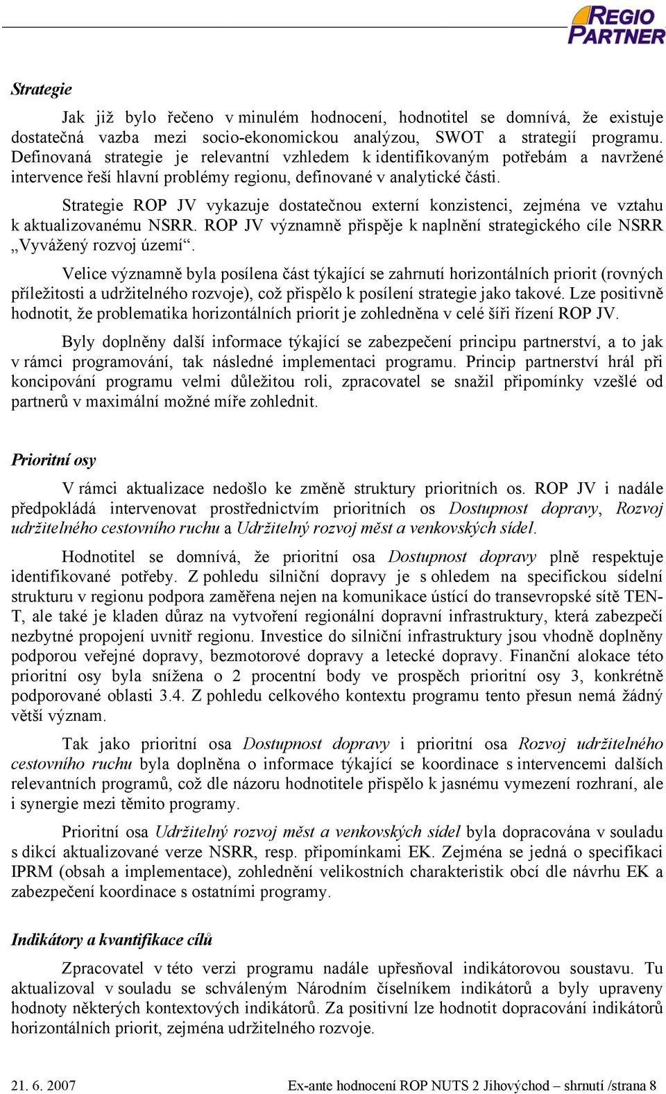 Strategie ROP JV vykazuje dostatečnou externí konzistenci, zejména ve vztahu k aktualizovanému NSRR. ROP JV významně přispěje k naplnění strategického cíle NSRR Vyvážený rozvoj území.