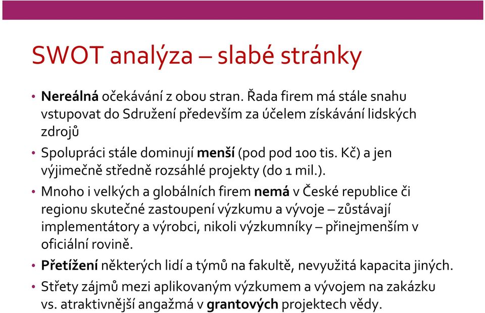 Kč) a jen výjimečně středně rozsáhlé projekty (do 1 mil.). Mnoho i velkých a globálních firem nemá v České republice či regionu skutečné zastoupení výzkumu a