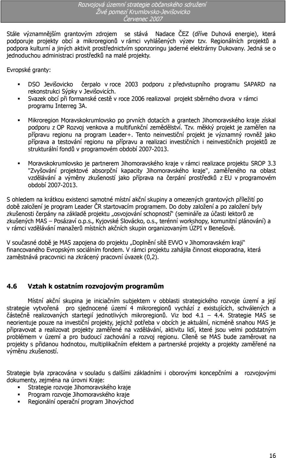 Evropské granty: DSO Jevišovicko čerpalo v roce 2003 podporu z předvstupního programu SAPARD na rekonstrukci Sýpky v Jevišovicích.