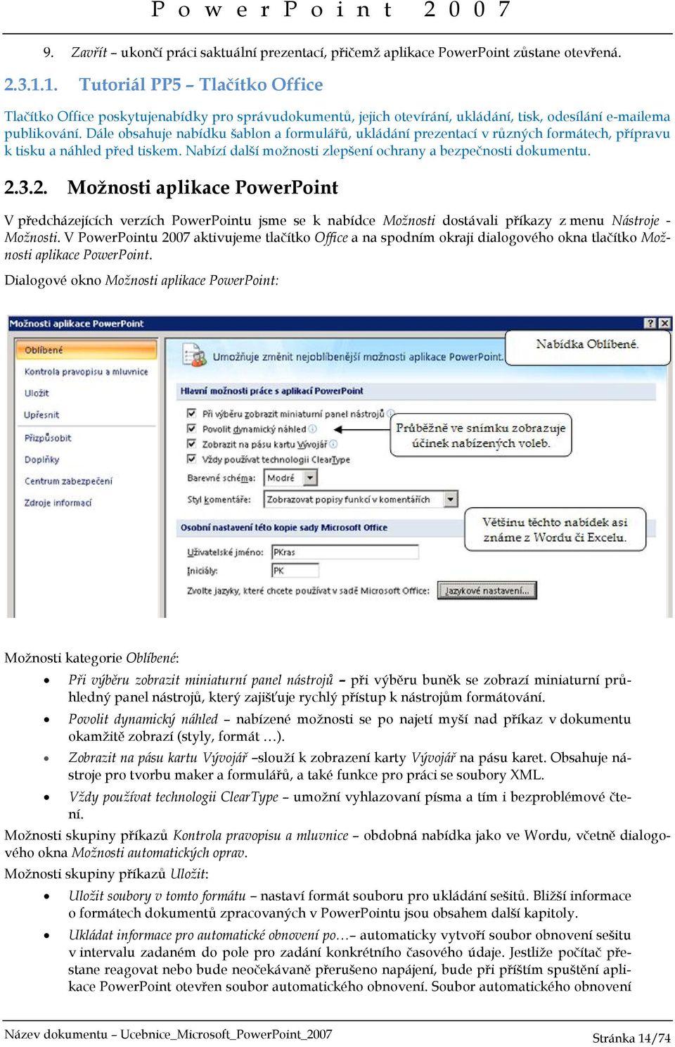 Dále obsahuje nabídku šablon a formulářů, ukládání prezentací v různých formátech, přípravu k tisku a náhled před tiskem. Nabízí další možnosti zlepšení ochrany a bezpečnosti dokumentu. 2.
