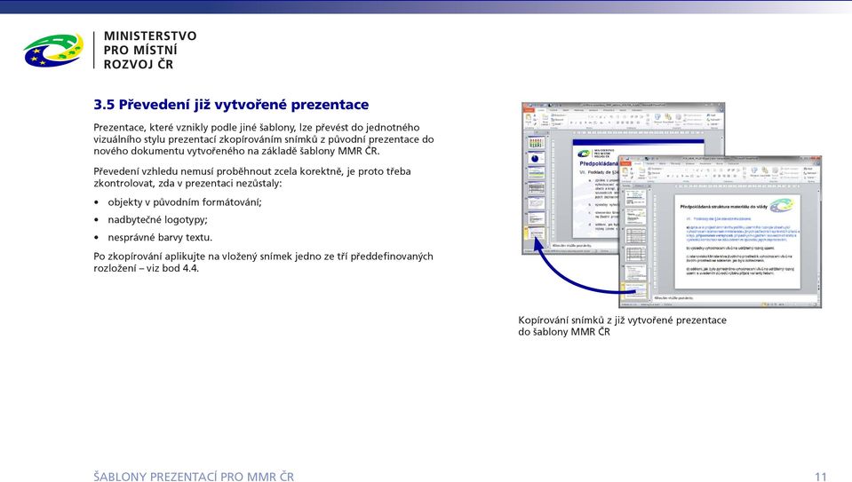 Převedení vzhledu nemusí proběhnout zcela korektně, je proto třeba zkontrolovat, zda v prezentaci nezůstaly: objekty v původním formátování; nadbytečné