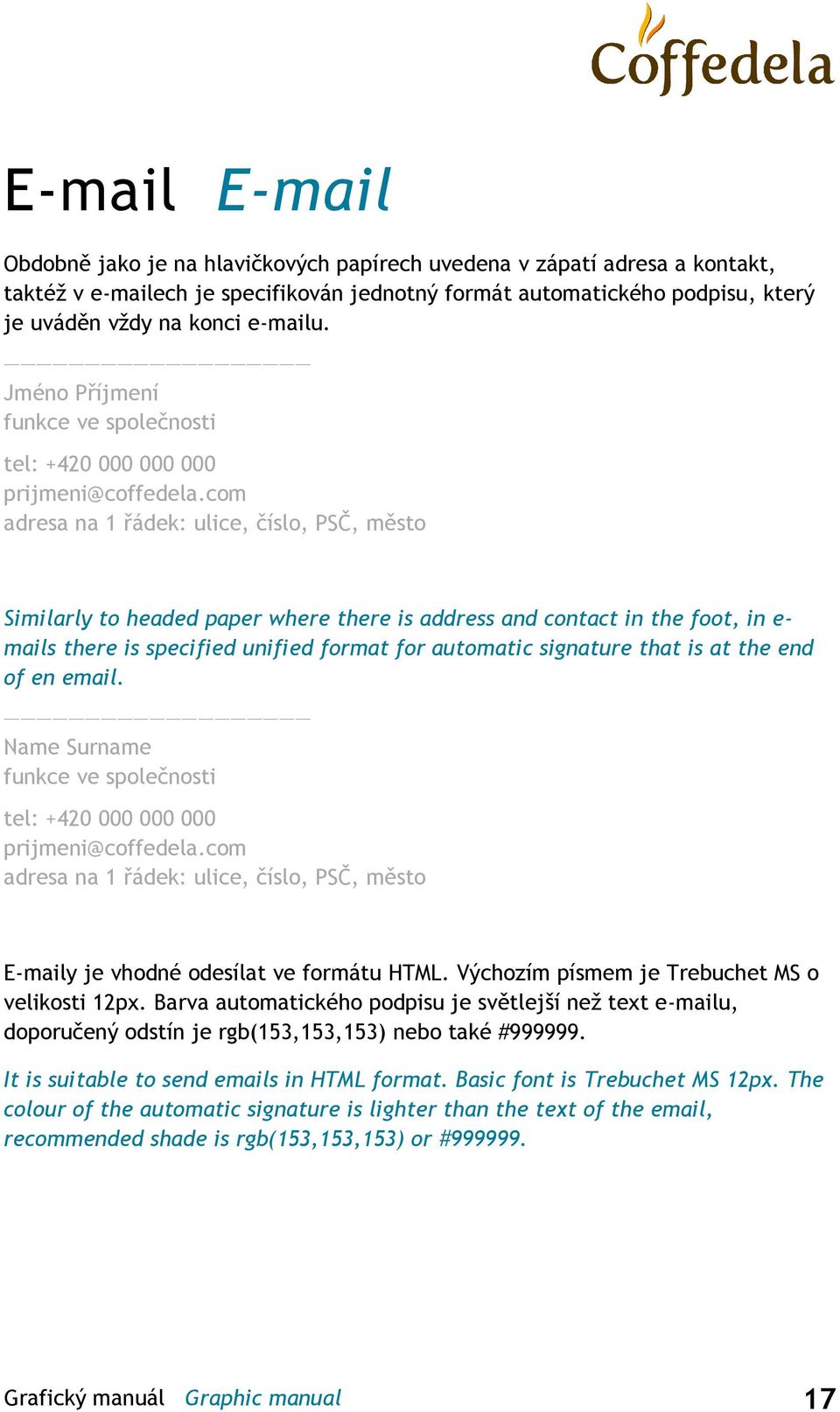 com adresa na 1 řádek: ulice, číslo, PSČ, město Similarly to headed paper where there is address and contact in the foot, in e- mails there is specified unified format for automatic signature that is