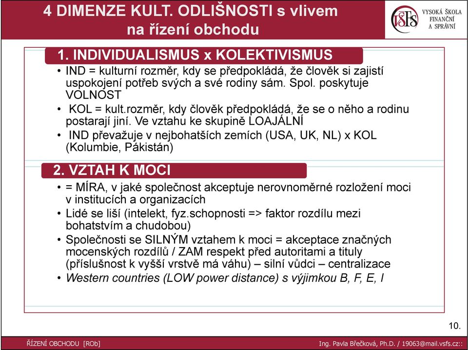 Ve vztahu ke skupině LOAJÁLNÍ IND převažuje v nejbohatších zemích (USA, UK, NL) x KOL (Kolumbie, Pákistán) 2.