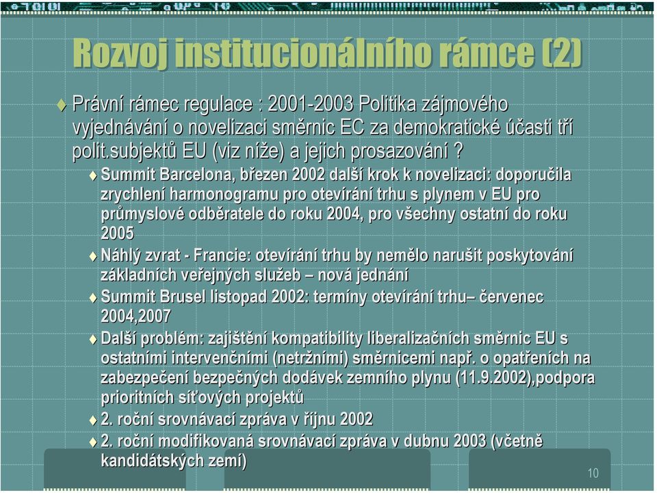 ! Summit Barcelona, březen 2002 další krok k novelizaci: doporučila zrychlení harmonogramu pro otevírání trhu s plynem v EU pro průmyslové odběratele do roku 2004, pro všechny ostatní do roku 2005!