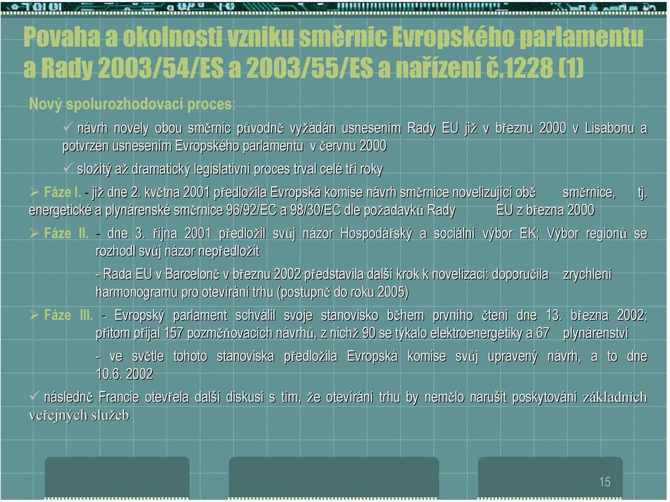 # složitý až dramatický legislativní proces trval celé tři i roky " Fáze I. - již dne 2.