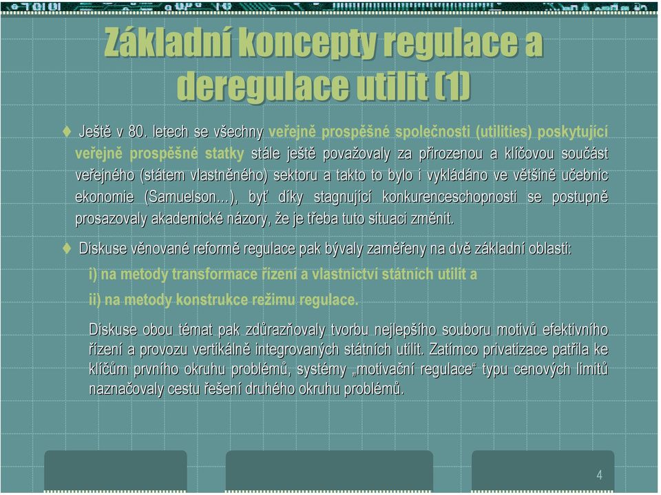 to bylo i vykládáno ve většině učebnic ekonomie (Samuelson( Samuelson ), byť díky stagnující konkurenceschopnosti se postupně prosazovaly akademické názory, že je třeba tuto situaci změnit.