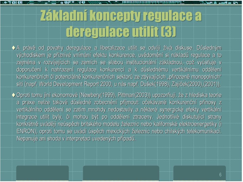 nahrazení regulace konkurencí a k důslednému vertikálnímu oddělení konkurenčních či potenciálně konkurenčních sektorů ze zbývajících h přirozeně monopolních sítí (např.