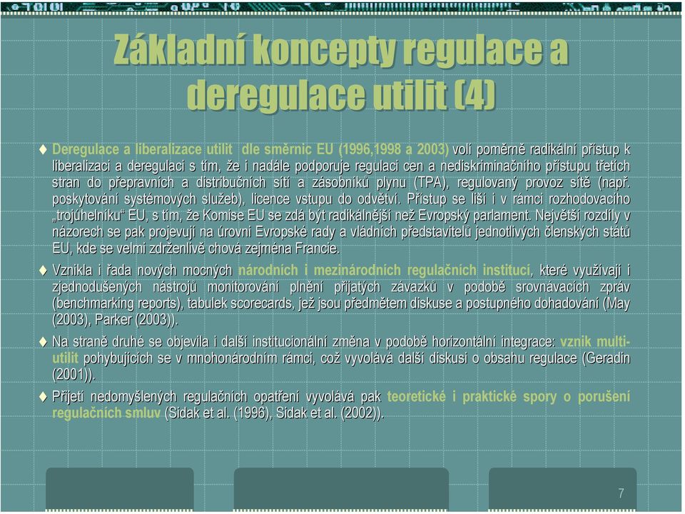 třetích stran do přepravních a distribučních sítí a zásobníků plynu (TPA), regulovaný provoz sítě (např. poskytování systémových služeb), licence vstupu do odvětví.