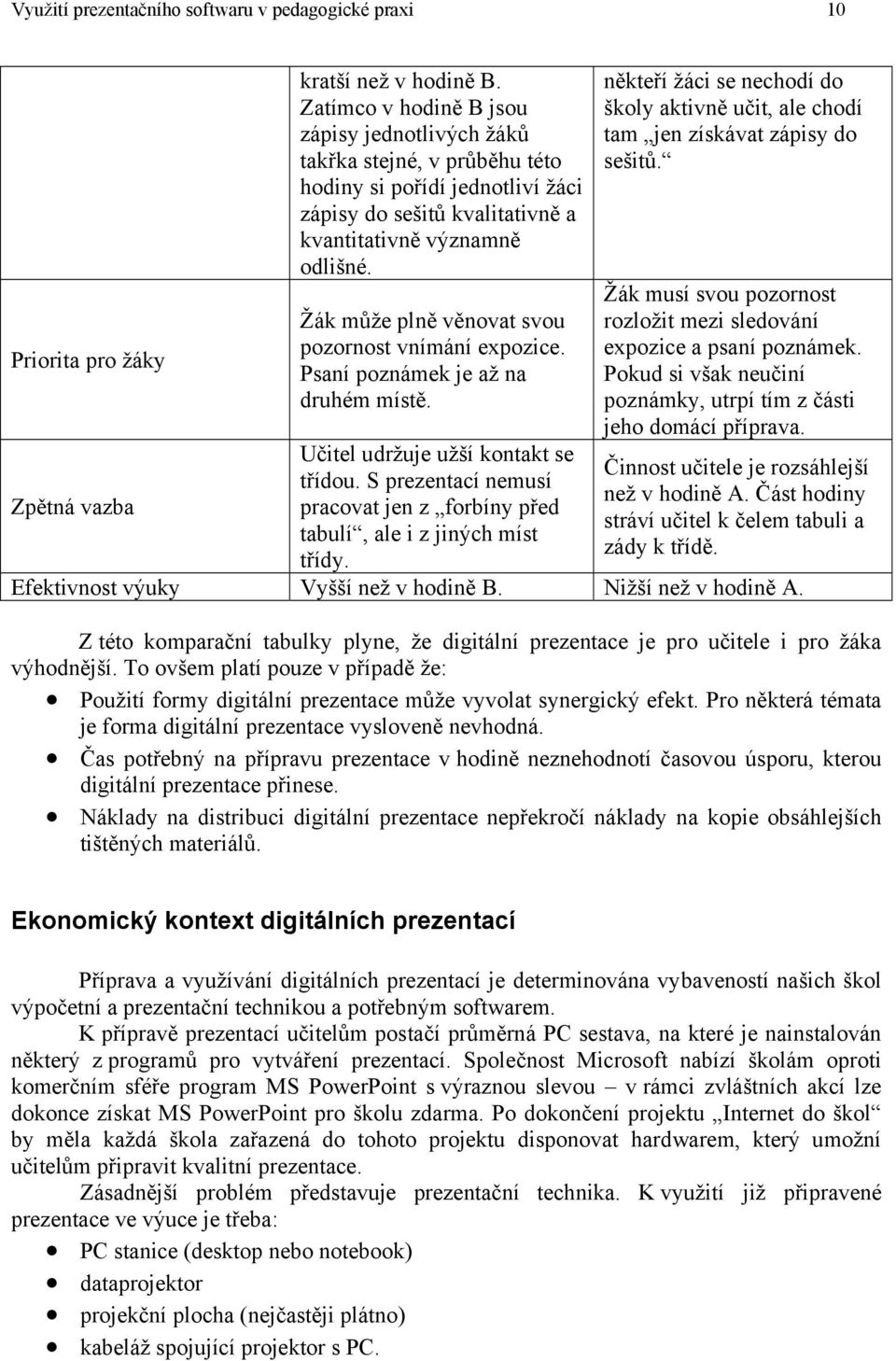 Žák může plně věnovat svou pozornost vnímání expozice. Psaní poznámek je až na druhém místě. Učitel udržuje užší kontakt se třídou.