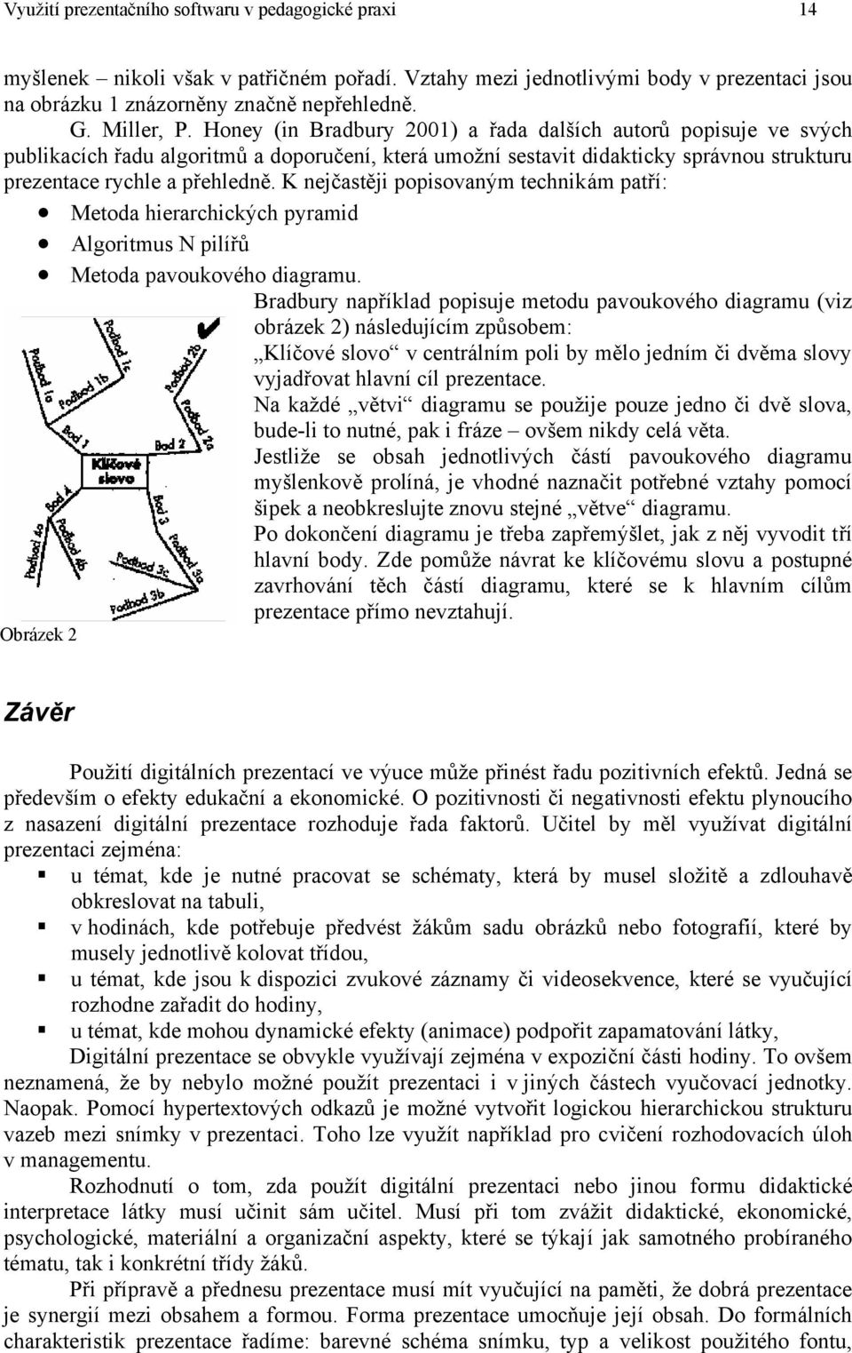 K nejčastěji popisovaným technikám patří: Metoda hierarchických pyramid Algoritmus N pilířů Metoda pavoukového diagramu.