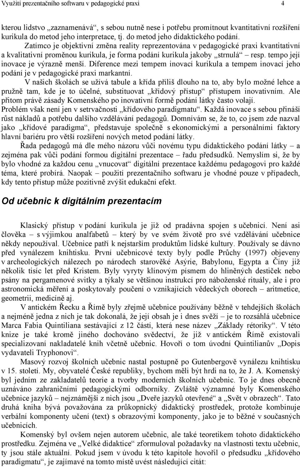 tempo její inovace je výrazně menší. Diference mezi tempem inovací kurikula a tempem inovací jeho podání je v pedagogické praxi markantní.