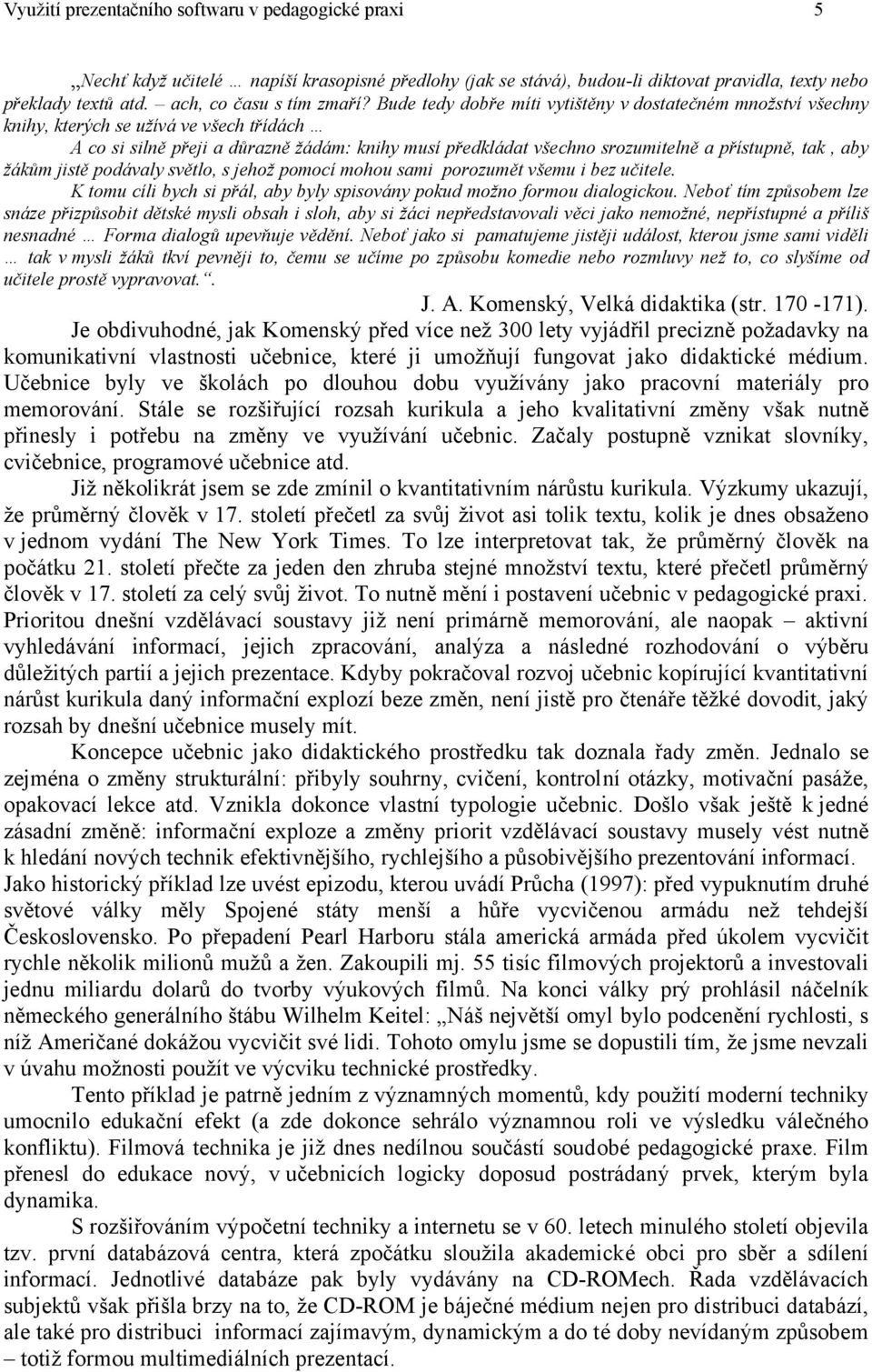 tak, aby žákům jistě podávaly světlo, s jehož pomocí mohou sami porozumět všemu i bez učitele. K tomu cíli bych si přál, aby byly spisovány pokud možno formou dialogickou.