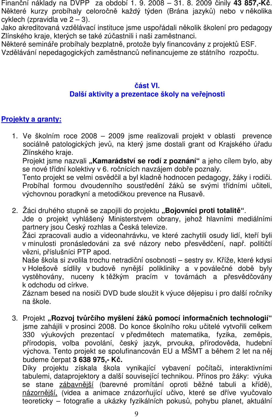 Některé semináře probíhaly bezplatně, protože byly financovány z projektů ESF. Vzdělávání nepedagogických zaměstnanců nefinancujeme ze státního rozpočtu. část VI.