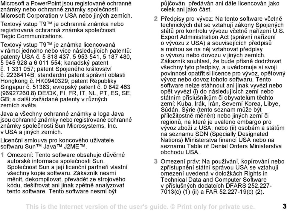 Textový vstup T9 je známka licencovaná v rámci jednoho nebo více následujících patentů: patenty USA č. 5 818 437, 5 953 541, 5 187 480, 5 945 928 a 6 011 554; kanadský patent č.