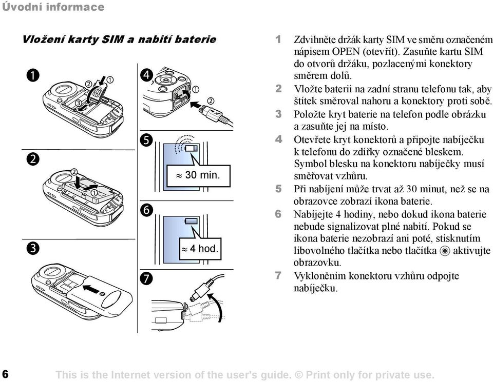 4 Otevřete kryt konektorů a připojte nabíječku k telefonu do zdířky označené bleskem. Symbol blesku na konektoru nabíječky musí směřovat vzhůru.