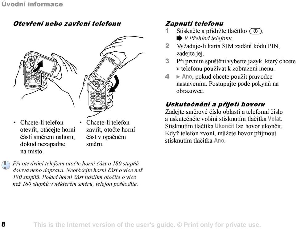 3 Při prvním spuštění vyberte jazyk, který chcete v telefonu používat k zobrazení menu. 4 } Ano, pokud chcete použít průvodce nastavením. Postupujte pode pokynů na obrazovce.