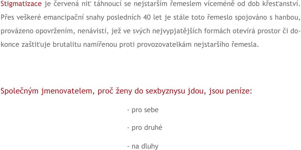 nenávistí, jež ve svých nejvypjatějších formách otevírá prostor či dokonce zaštiťuje brutalitu namířenou proti