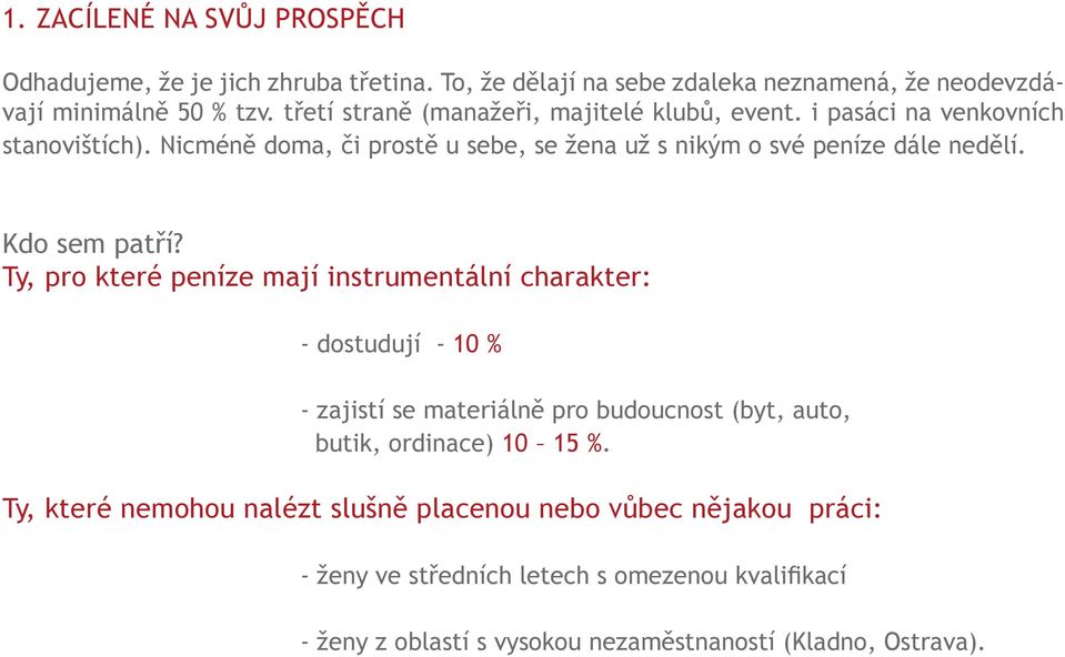 Kdo sem patří? Ty, pro které peníze mají instrumentální charakter: - dostudují - 10 % - zajistí se materiálně pro budoucnost (byt, auto, butik, ordinace) 10 15 %.