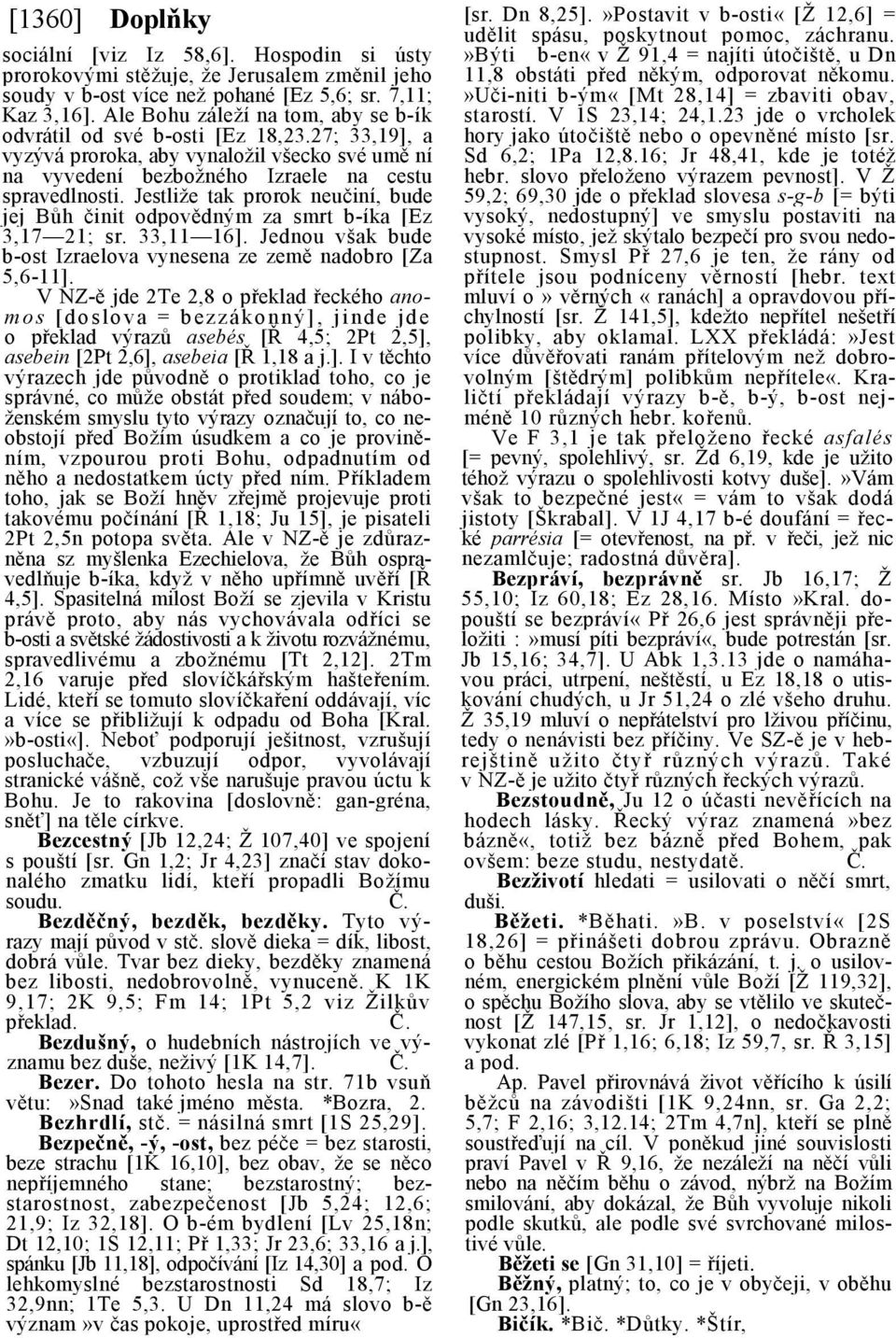 Jestliže tak prorok neučiní, bude jej Bůh činit odpovědným za smrt b-íka [Ez 3,17 21; sr. 33,11 16]. Jednou však bude b-ost Izraelova vynesena ze země nadobro [Za 5,6-11].