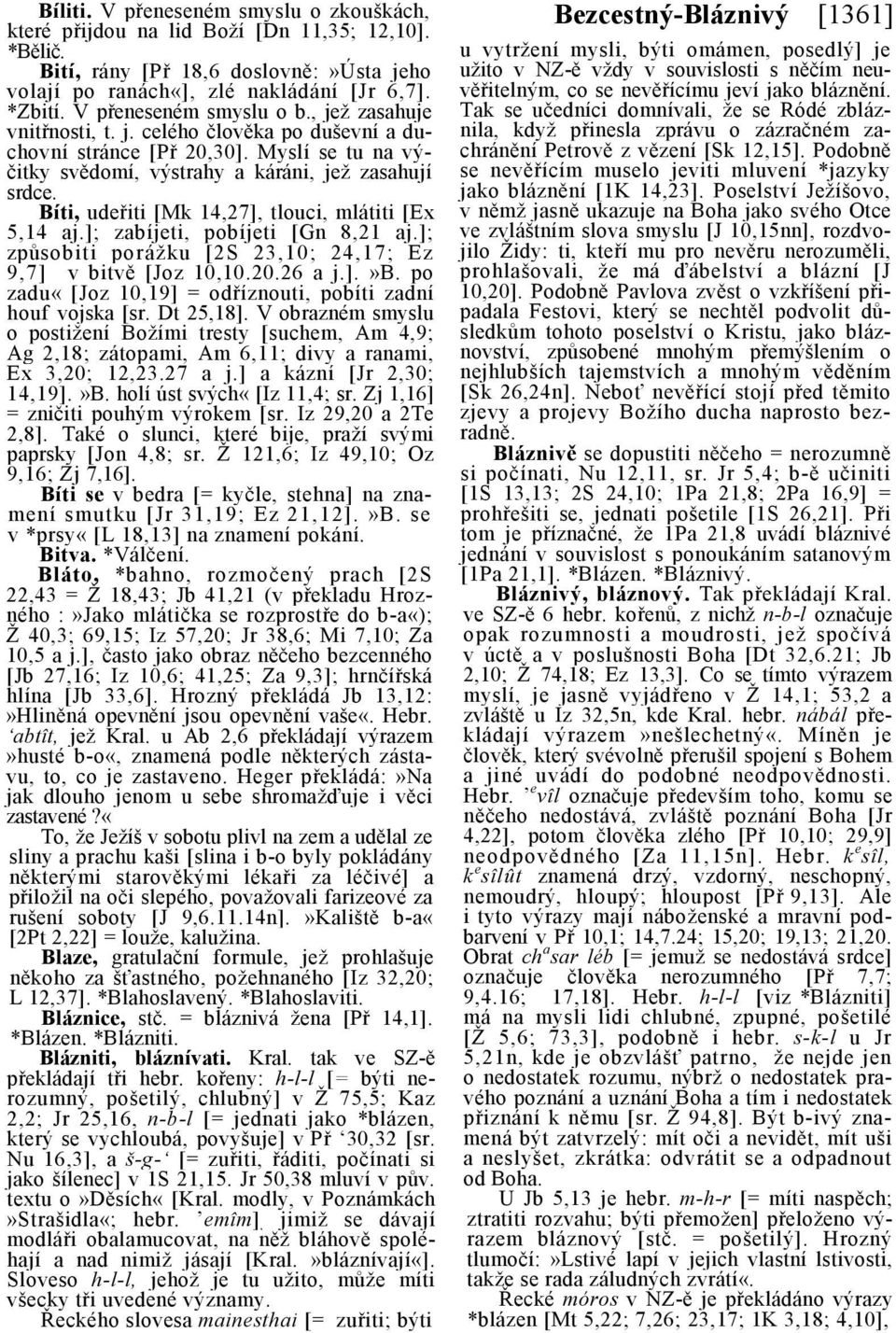 Bíti, udeřiti [Mk 14,27], tlouci, mlátiti [Ex 5,14 aj.]; zabíjeti, pobíjeti [Gn 8,21 aj.]; způsobiti porážku [2S 23,10; 24,17; Ez 9,7] v bitvě [Joz 10,10.20.26 a j.].»b.