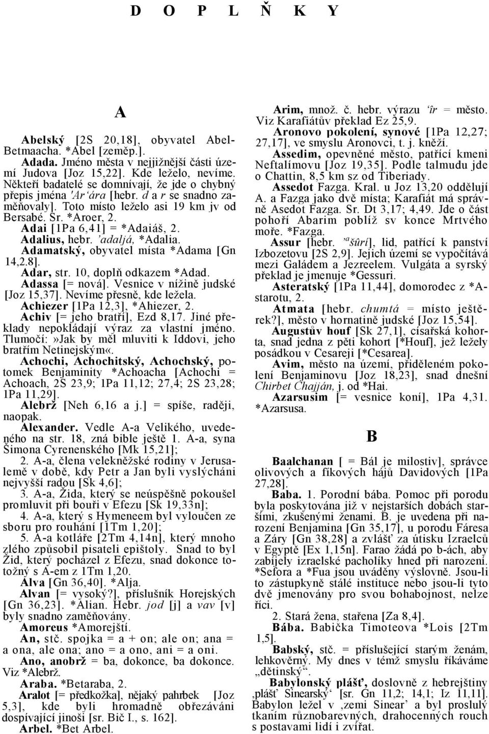 Adalius, hebr. adaljá, *Adalia. Adamatský, obyvatel místa *Adama [Gn 14,2.8]. Adar, str. 10, doplň odkazem *Adad. Adassa [= nová]. Vesnice v nížině judské [Joz 15,37]. Nevíme přesně, kde ležela.