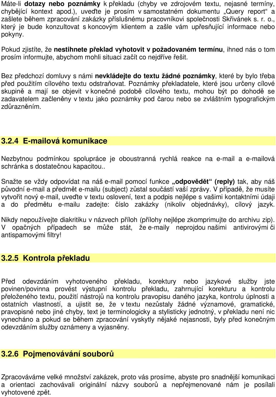 , který je bude konzultovat s koncovým klientem a zašle vám upřesňující informace nebo pokyny.