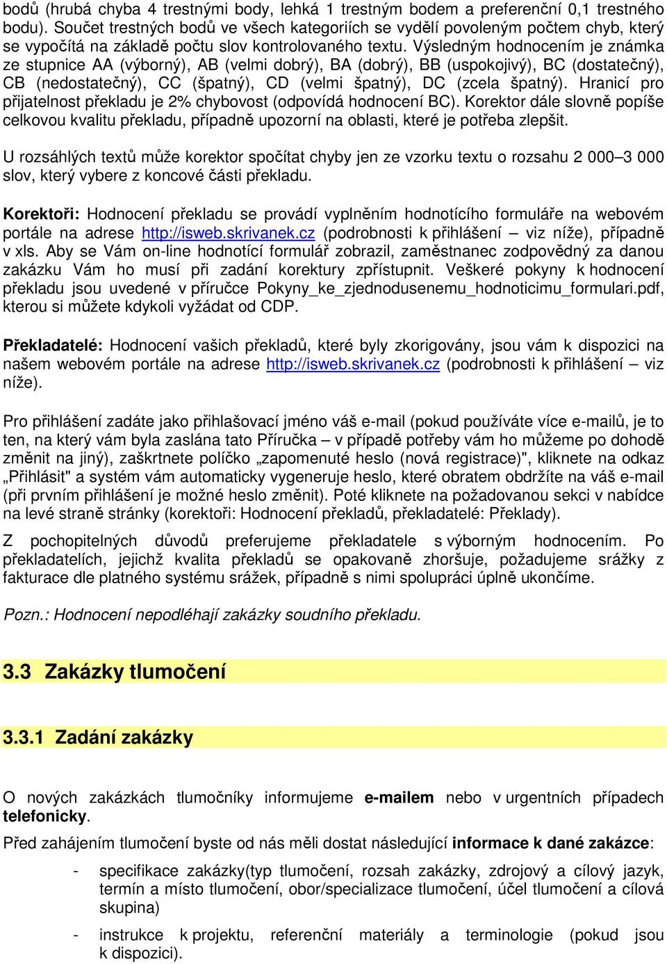 Výsledným hodnocením je známka ze stupnice AA (výborný), AB (velmi dobrý), BA (dobrý), BB (uspokojivý), BC (dostatečný), CB (nedostatečný), CC (špatný), CD (velmi špatný), DC (zcela špatný).