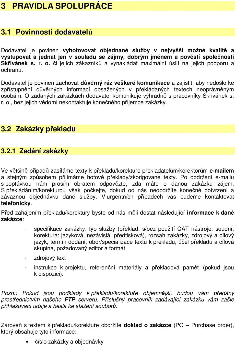 Dodavatel je povinen zachovat důvěrný ráz veškeré komunikace a zajistit, aby nedošlo ke zpřístupnění důvěrných informací obsažených v překládaných textech neoprávněným osobám.