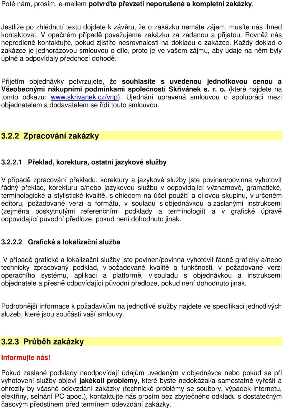 Každý doklad o zakázce je jednorázovou smlouvou o dílo, proto je ve vašem zájmu, aby údaje na něm byly úplné a odpovídaly předchozí dohodě.