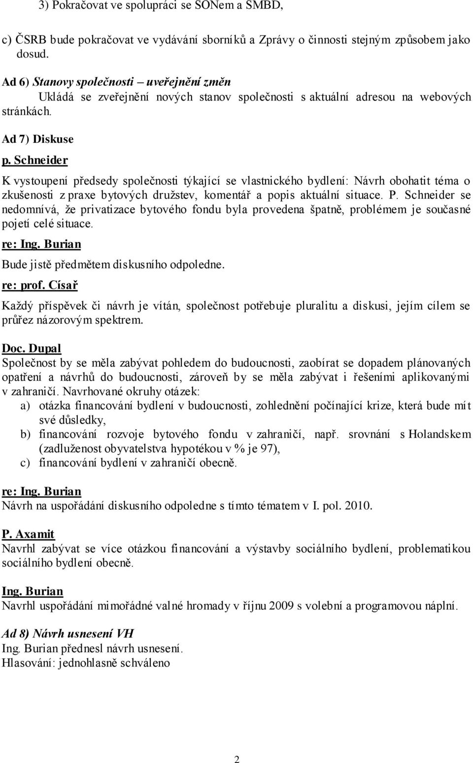 Schneider K vystoupení předsedy společnosti týkající se vlastnického bydlení: Návrh obohatit téma o zkušenosti z praxe bytových družstev, komentář a popis aktuální situace. P.