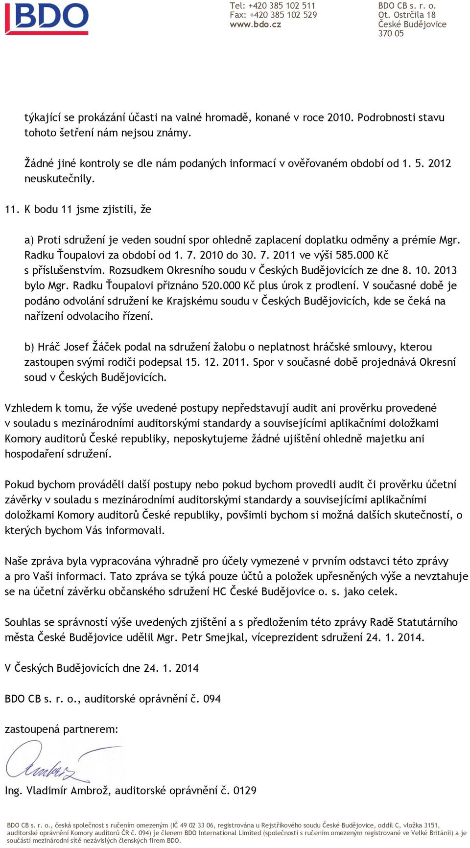 000 Kč s příslušenstvím. Rozsudkem Okresního soudu v Českých Budějovicích ze dne 8. 10. 2013 bylo Mgr. Radku Ťoupalovi přiznáno 520.000 Kč plus úrok z prodlení.