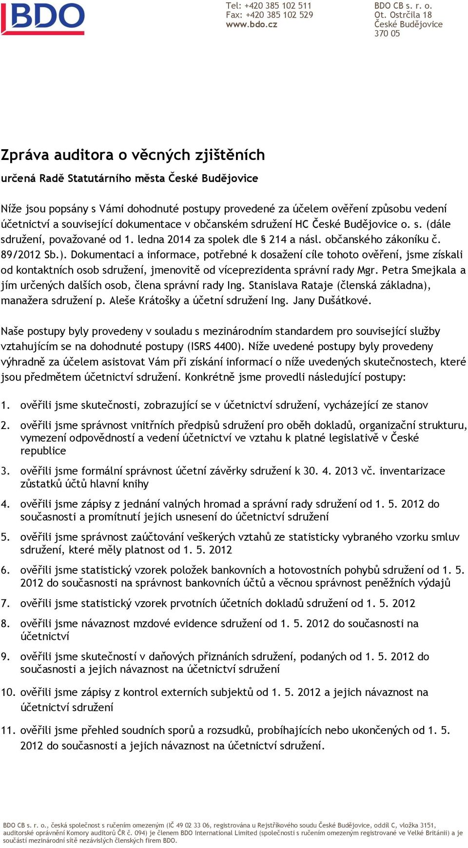 Dokumentaci a informace, potřebné k dosažení cíle tohoto ověření, jsme získali od kontaktních osob sdružení, jmenovitě od víceprezidenta správní rady Mgr.