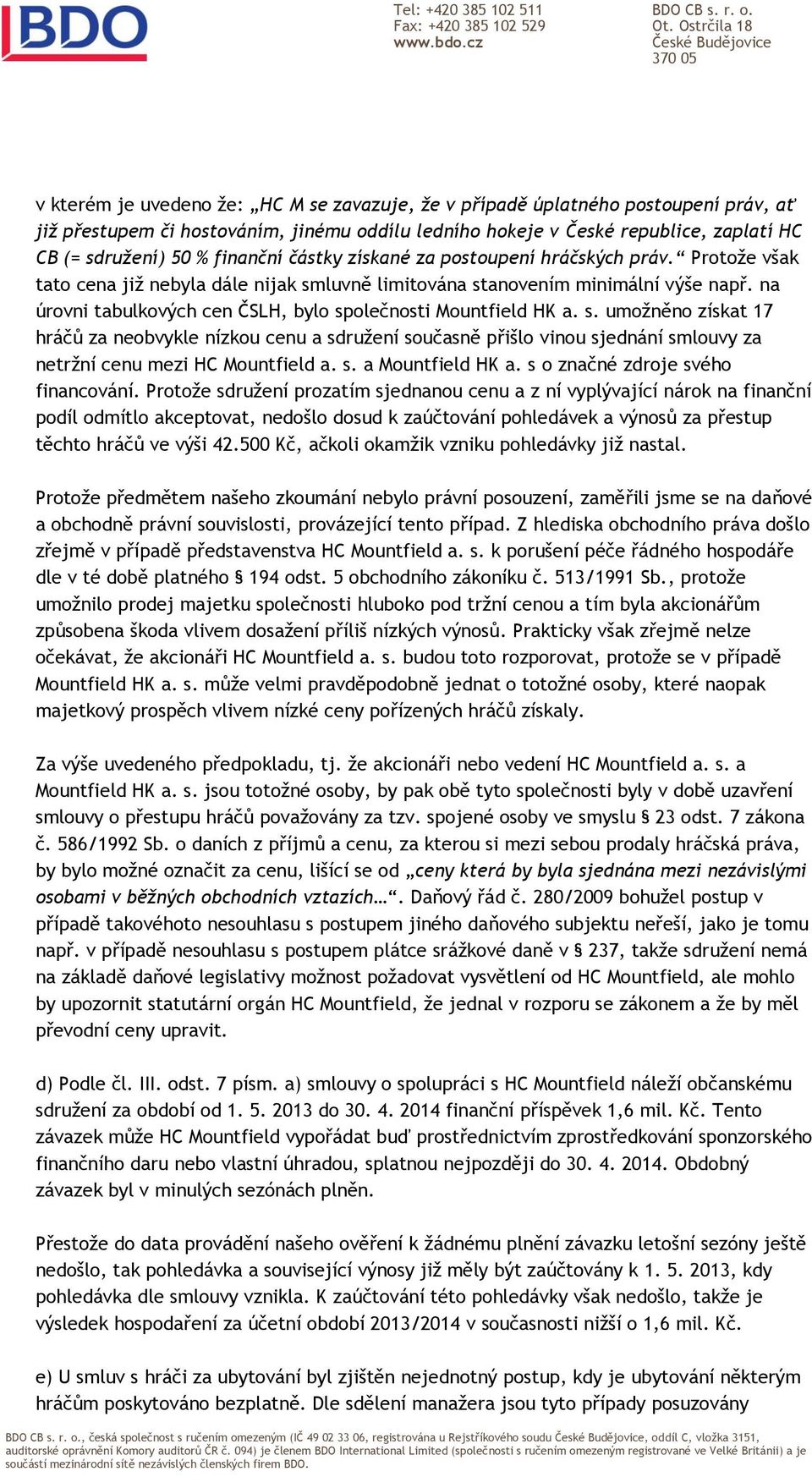 na úrovni tabulkových cen ČSLH, bylo společnosti Mountfield HK a. s. umožněno získat 17 hráčů za neobvykle nízkou cenu a sdružení současně přišlo vinou sjednání smlouvy za netržní cenu mezi HC Mountfield a.