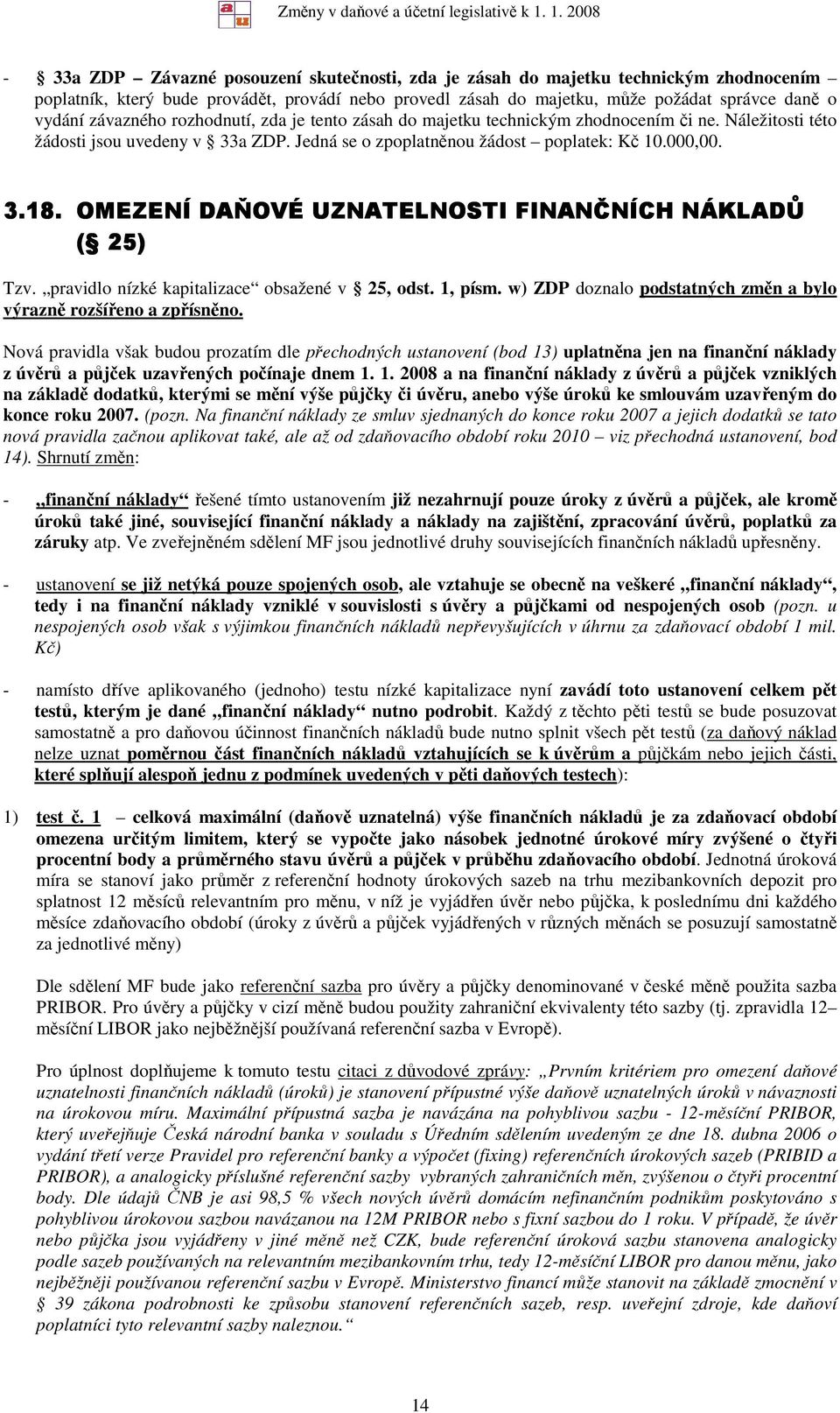 OMEZENÍ DAŇOVÉ UZNATELNOSTI FINANČNÍCH NÁK ÁKLADŮ ( 25) Tzv. pravidlo nízké kapitalizace obsažené v 25, odst. 1, písm. w) ZDP doznalo podstatných změn a bylo výrazně rozšířeno a zpřísněno.