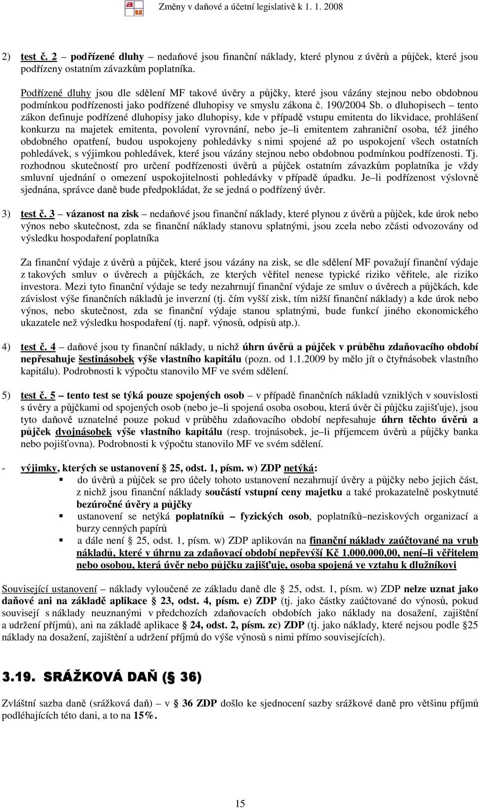 o dluhopisech tento zákon definuje podřízené dluhopisy jako dluhopisy, kde v případě vstupu emitenta do likvidace, prohlášení konkurzu na majetek emitenta, povolení vyrovnání, nebo je li emitentem