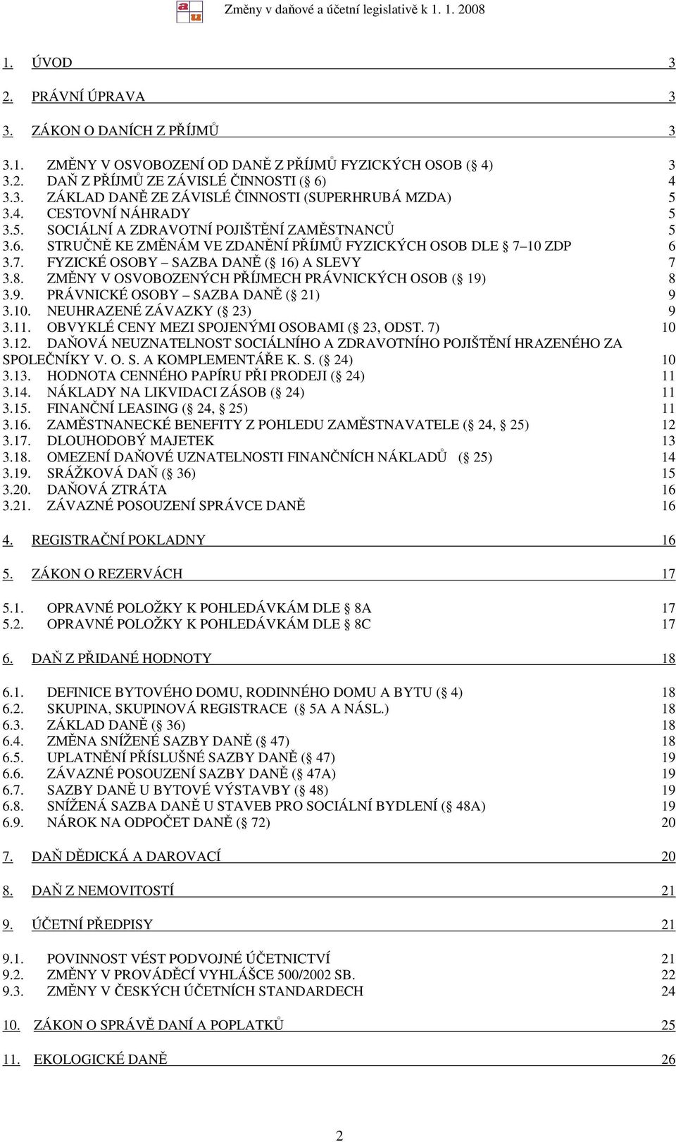 ZMĚNY V OSVOBOZENÝCH PŘÍJMECH PRÁVNICKÝCH OSOB ( 19) 8 3.9. PRÁVNICKÉ OSOBY SAZBA DANĚ ( 21) 9 3.10. NEUHRAZENÉ ZÁVAZKY ( 23) 9 3.11. OBVYKLÉ CENY MEZI SPOJENÝMI OSOBAMI ( 23, ODST. 7) 10 3.12.