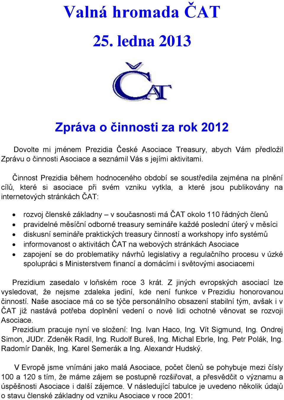 základny v současnosti má ČAT okolo 110 řádných členů pravidelné měsíční odborné treasury semináře každé poslední úterý v měsíci diskusní semináře praktických treasury činností a workshopy info