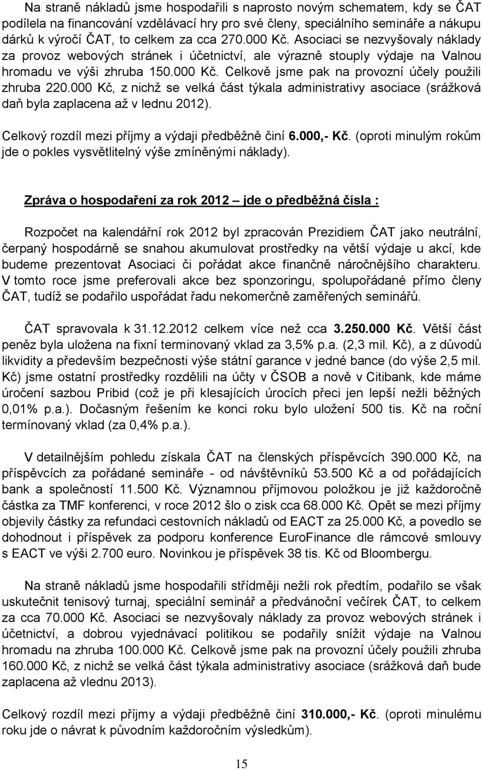 000 Kč, z nichž se velká část týkala administrativy asociace (srážková daň byla zaplacena až v lednu 2012). Celkový rozdíl mezi příjmy a výdaji předběžně činí 6.000,- Kč.