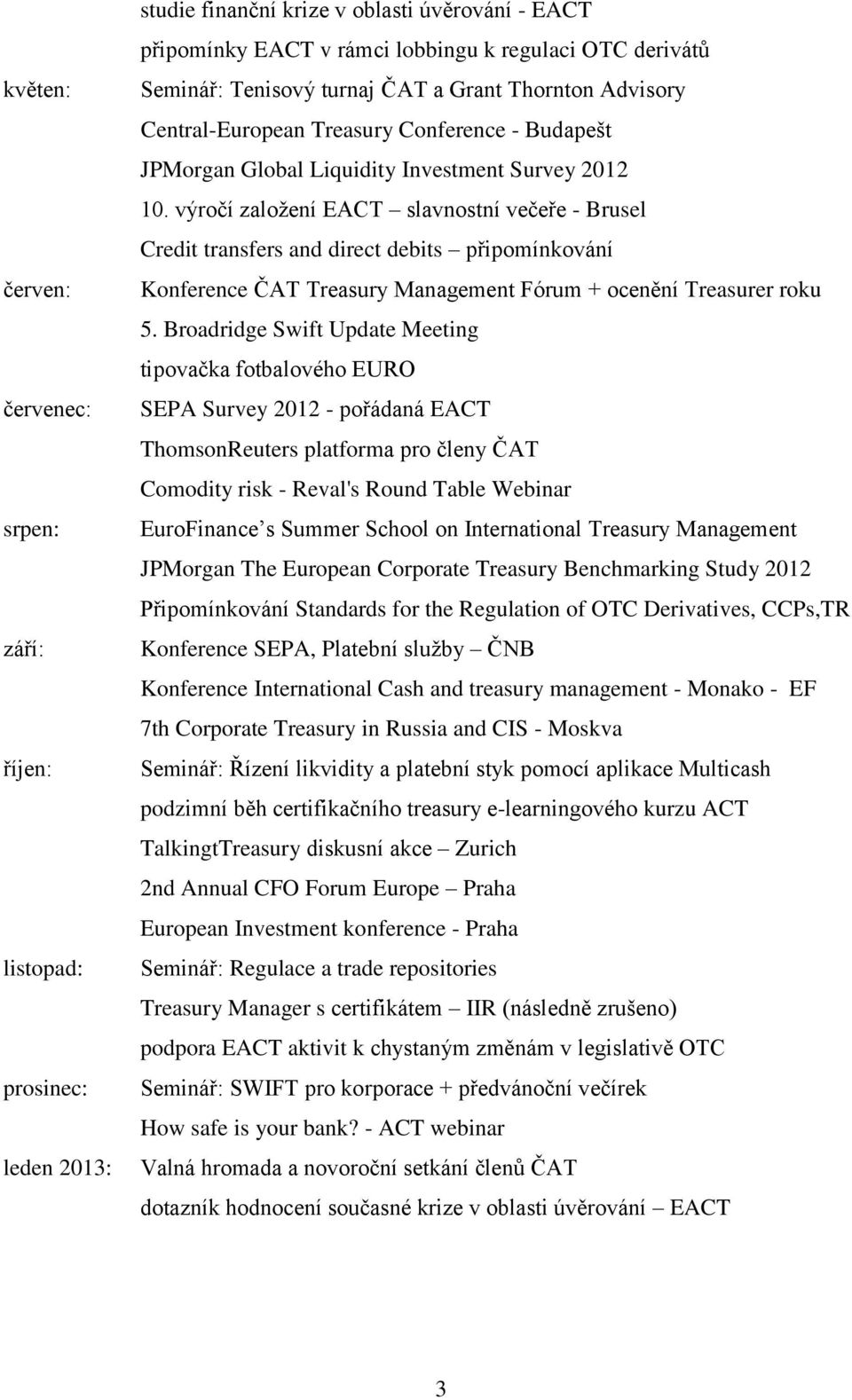 výročí založení EACT slavnostní večeře - Brusel Credit transfers and direct debits připomínkování Konference ČAT Treasury Management Fórum + ocenění Treasurer roku 5.