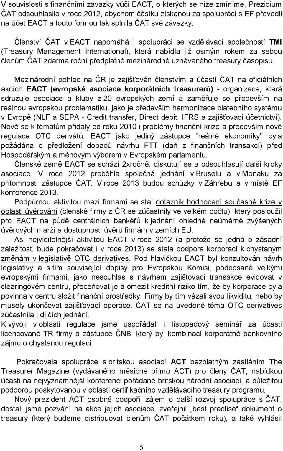 Členství ČAT v EACT napomáhá i spolupráci se vzdělávací společností TMI (Treasury Management International), která nabídla již osmým rokem za sebou členům ČAT zdarma roční předplatné mezinárodně