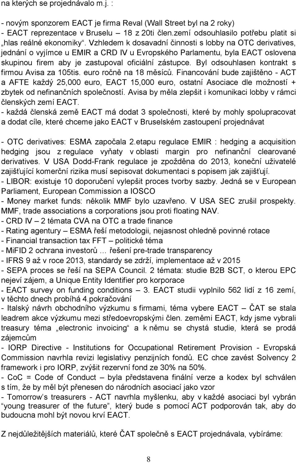 Vzhledem k dosavadní činnosti s lobby na OTC derivatives, jednání o vyjímce u EMIR a CRD IV u Evropského Parlamentu, byla EACT oslovena skupinou firem aby je zastupoval oficiální zástupce.